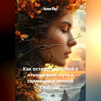 Скачать книгу Как оставаться собой в отношениях: путь к гармонии и личной свободе.