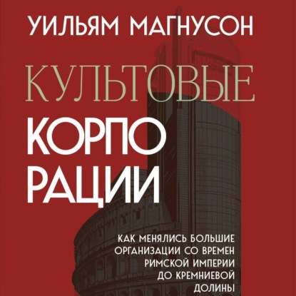 Скачать книгу Культовые корпорации. Как менялись большие организации со времен Римской империи до Кремниевой долины