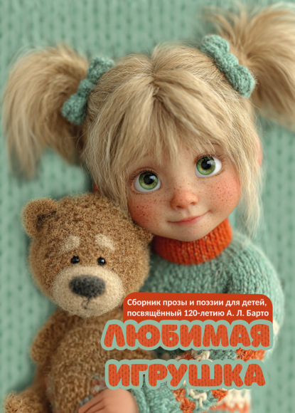 Скачать книгу Любимая игрушка. Сборник прозы и поэзии для детей, посвященный 120-летию А. Л. Барто