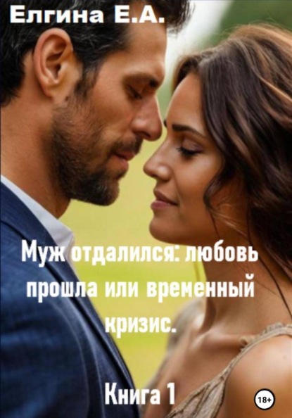 Скачать книгу Муж отдалился: любовь прошла или временный кризис. Книга 1