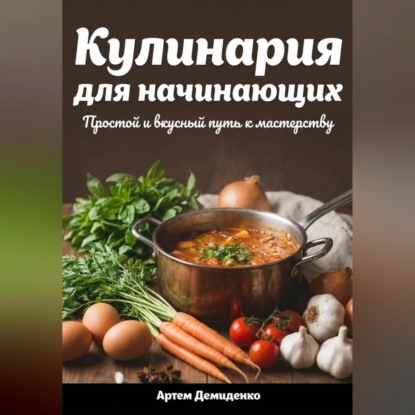 Скачать книгу Кулинария для начинающих: Простой и вкусный путь к мастерству