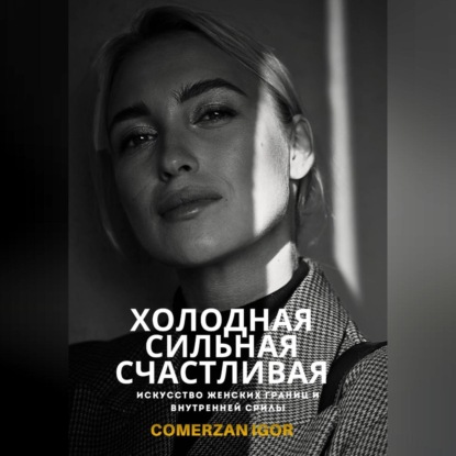 Холодная, Сильная, Счастливая. Искусство женских границ и внутренней силы