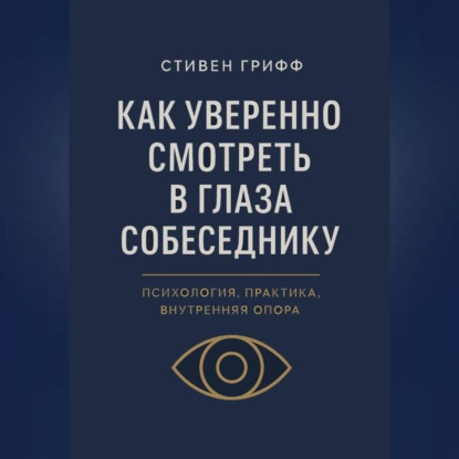 Скачать книгу Как уверенно смотреть в глаза собеседнику. Психология, практика, внутренняя опора