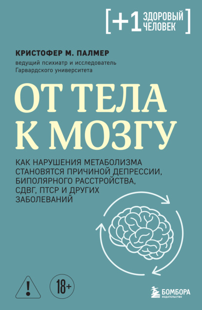 Скачать книгу От тела к мозгу. Как нарушения метаболизма становятся причиной депрессии, биполярного расстройства, СДВГ, ПТСР и других заболеваний