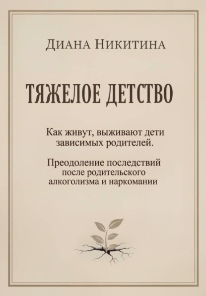 Скачать книгу Тяжелое детство: Как живут, выживают дети зависимых родителей. Преодоление последствий после родительского алкоголизма и наркомании