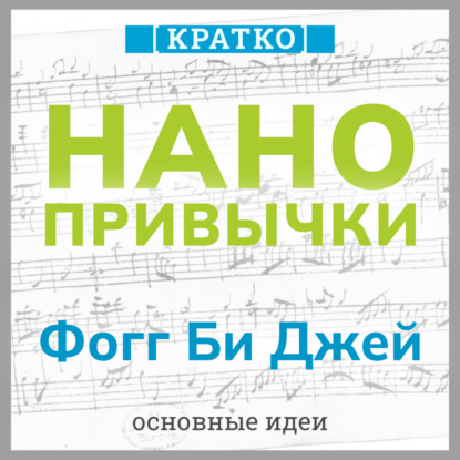 Скачать книгу Нанопривычки. Маленькие шаги, которые приведут к большим переменам. Фогг Би Джей. Кратко