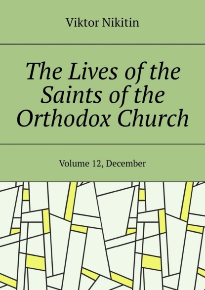 The Lives of the Saints of the Orthodox Church. Volume 12, December