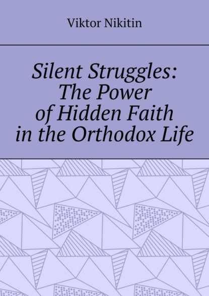 Silent Struggles: The Power of Hidden Faith in the Orthodox Life