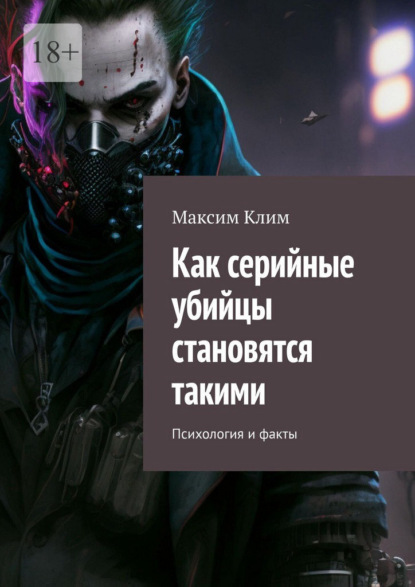 Скачать книгу Как серийные убийцы становятся такими. Психология и факты