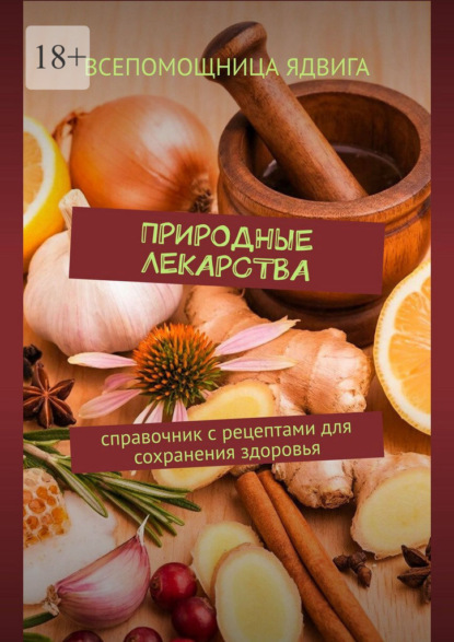 Скачать книгу Природные лекарства. Справочник с рецептами для сохранения здоровья