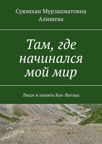 Скачать книгу Там, где начинался мой мир. Люди и память Кок-Янгака
