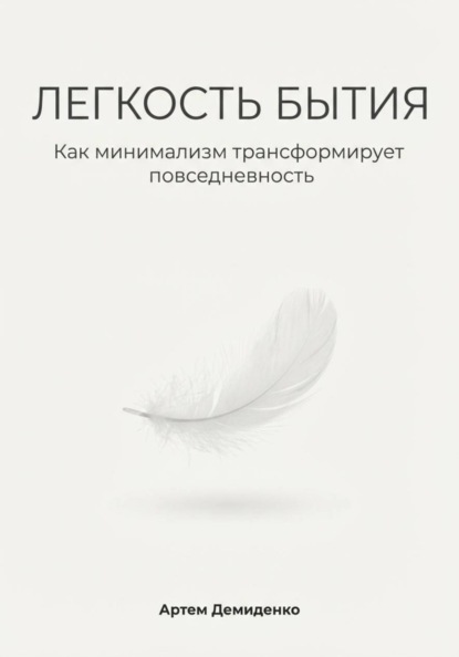 Скачать книгу Легкость бытия: Как минимализм трансформирует повседневность