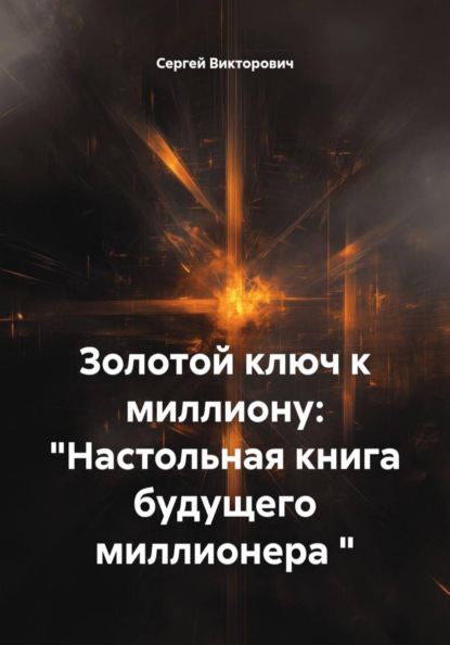Скачать книгу Золотой ключ к миллиону: "Настольная книга будущего миллионера "