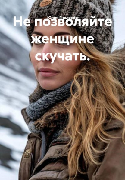Скачать книгу Не позволяйте женщине скучать.
