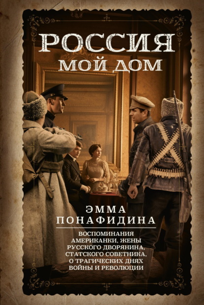 Скачать книгу Россия – мой дом. Воспоминания американки, жены русского дворянина, статского советника, о трагических днях войны и революции