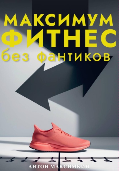 Скачать книгу Максимум: Фитнес без фантиков. Как дисциплина и простота приводят к результатам, о которых вы мечтали