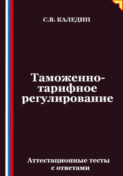 Скачать книгу Таможенно-тарифное регулирование. Аттестационные тесты с ответами