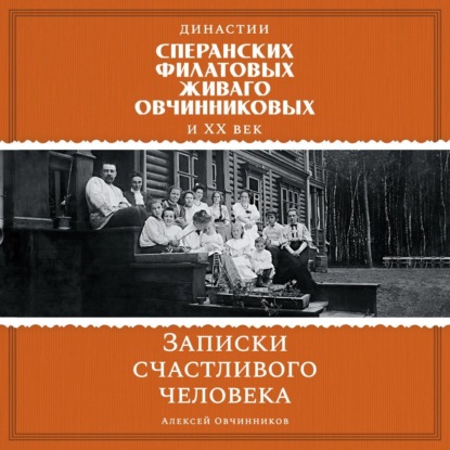 Скачать книгу Династии Сперанских, Филатовых, Живаго, Овчинниковых и ХХ век. Записки счастливого человека