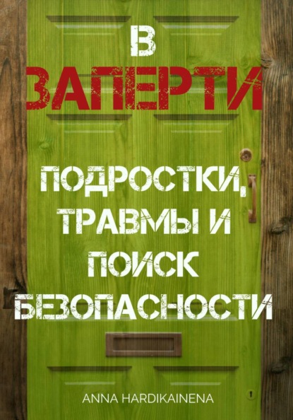 Скачать книгу ВЗАПЕРТИ: ПОДРОСТКИ, ТРАВМЫ И ПОИСК БЕЗОПАСНОСТИ