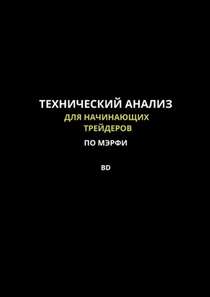 Скачать книгу Технический анализ для начинающих трейдеров по МЭРФИ BD. Пошаговое руководство по основам трейдинга