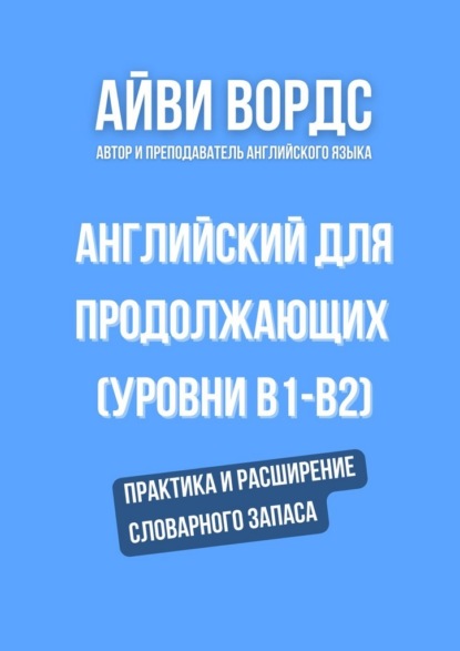Скачать книгу Английский для продолжающих (уровни B1–B2). Практика и расширение словарного запаса