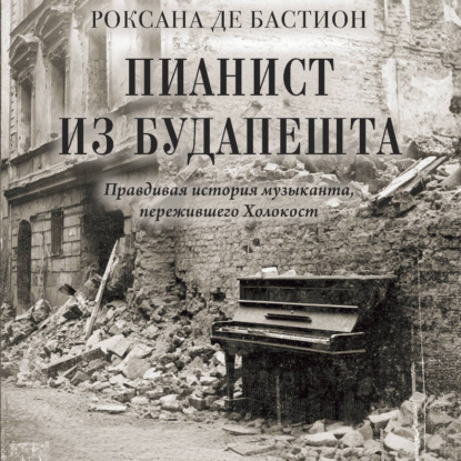 Скачать книгу Пианист из Будапешта. Правдивая история музыканта, пережившего Холокост