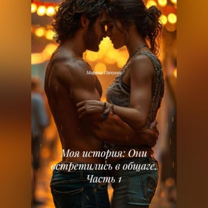Скачать книгу Моя история: Они встретились в общаге. Часть 1