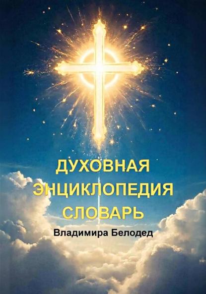 Скачать книгу Духовная Энциклопедия. Словарь Владимира Белодед (03.2022)