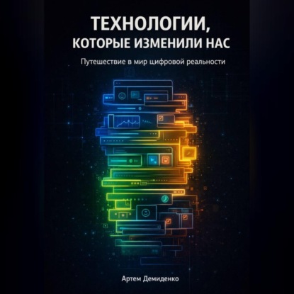 Скачать книгу Технологии, которые изменили нас: Путешествие в мир цифровой реальности