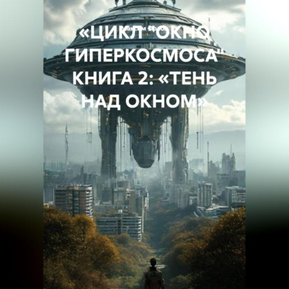 Скачать книгу «ЦИКЛ „ОКНО ГИПЕРКОСМОСА“ КНИГА 2: „ТЕНЬ НАД ОКНОМ“
