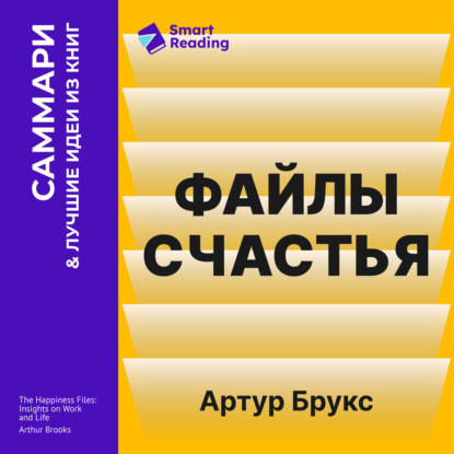 Скачать книгу Файлы счастья. Инсайты о работе и жизни. Артур Брукс. Саммари