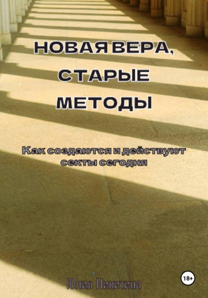 Скачать книгу Новая вера, старые методы. Как создаются и действуют секты сегодня