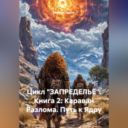 Скачать книгу Цикл «ЗАПРЕДЕЛЬЕ»: Книга 2: «Караван Разлома. Путь к Ядру»