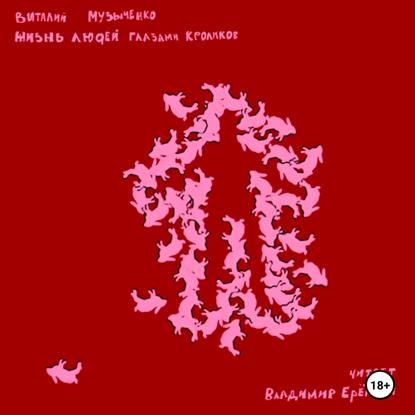 Скачать книгу ЖИЗНЬ ЛЮДЕЙ ГЛАЗАМИ КРОЛИКОВ