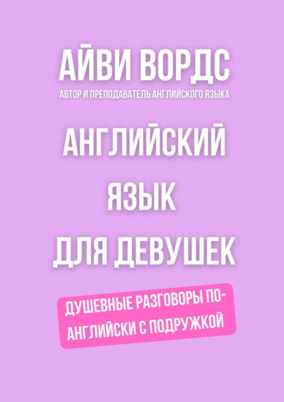 Английский язык для девушек. Душевные разговоры по-английски с подружкой