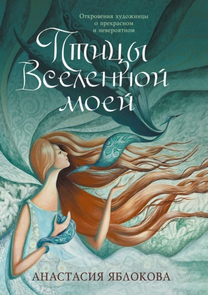 Скачать книгу Птицы Вселенной моей. Откровения художницы о прекрасном и невероятном