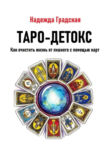 Таро-детокс. Как очистить жизнь от лишнего с помощью карт