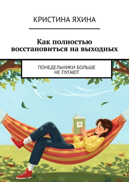 Скачать книгу Как полностью восстановиться на выходных. Понедельники больше не пугают