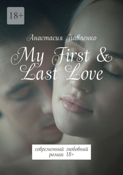 Скачать книгу My First & Last Love. Современный любовный роман 18+