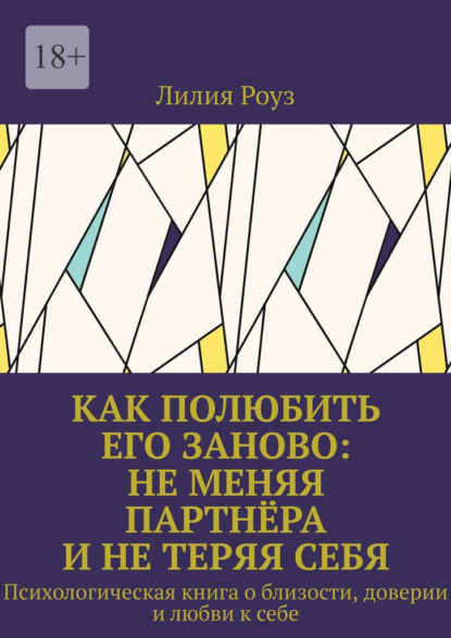 Как полюбить его заново: не меняя партнёра и не теряя себя. Психологическая книга о близости, доверии и любви к себе