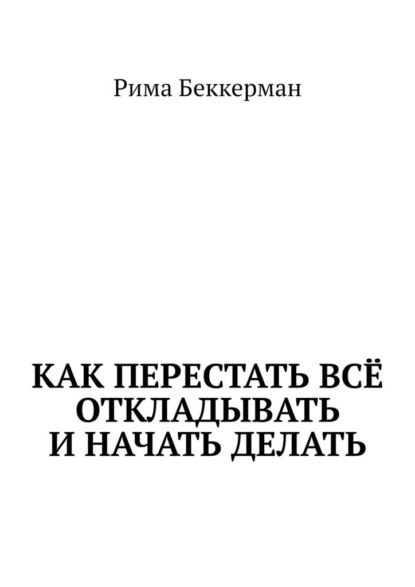 Скачать книгу Как перестать всё откладывать и начать делать