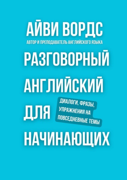 Скачать книгу Разговорный английский для начинающих. Диалоги, фразы, упражнения на повседневные темы