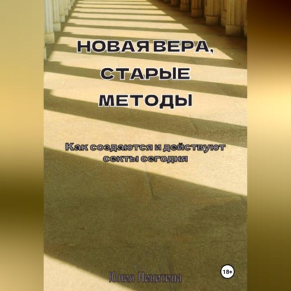 Скачать книгу Новая вера, старые методы. Как создаются и действуют секты сегодня