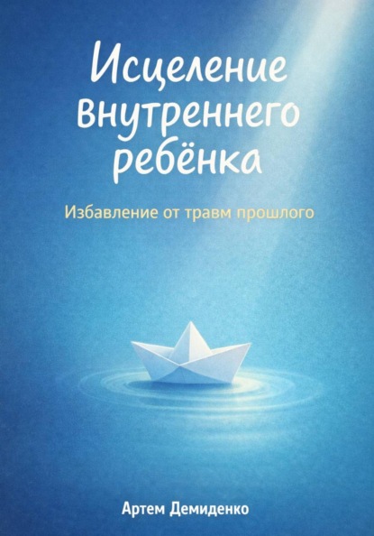 Скачать книгу Исцеление внутреннего ребёнка: Избавление от травм прошлого