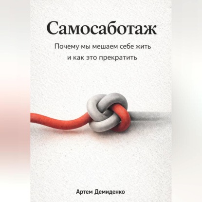 Скачать книгу Самосаботаж: Почему мы мешаем себе жить и как это прекратить