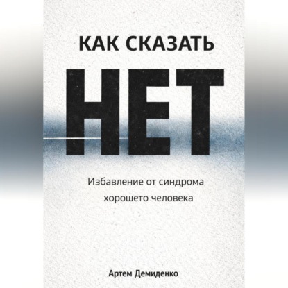 Скачать книгу Как сказать «нет»: Избавление от синдрома хорошего человека