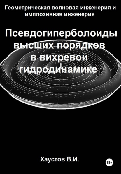 Скачать книгу Геометрическая волновая инженерия и имплозивная инженерия: Псевдогиперболоиды высших порядков в вихревой гидродинамике