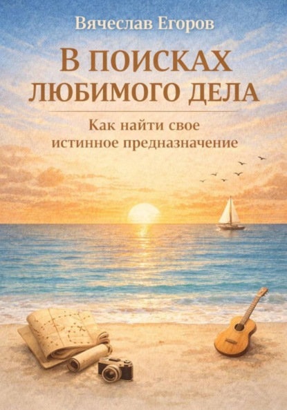 Скачать книгу В ПОИСКАХ ЛЮБИМОГО ДЕЛА. КАК ОБРЕСТИ СВОЕ ИСТИННОЕ ПРЕДНАЗНАЧЕНИЕ