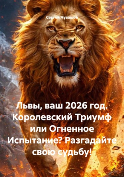 Скачать книгу Львы, ваш 2026 год. Королевский Триумф или Огненное Испытание? Разгадайте свою судьбу!