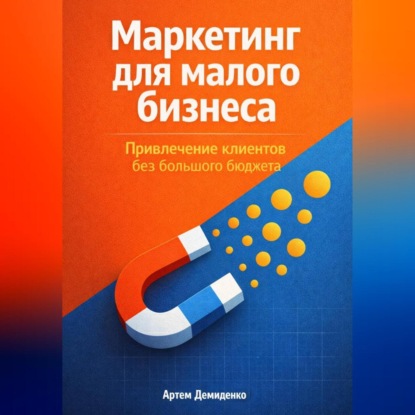 Скачать книгу Маркетинг для малого бизнеса: Привлечение клиентов без большого бюджета